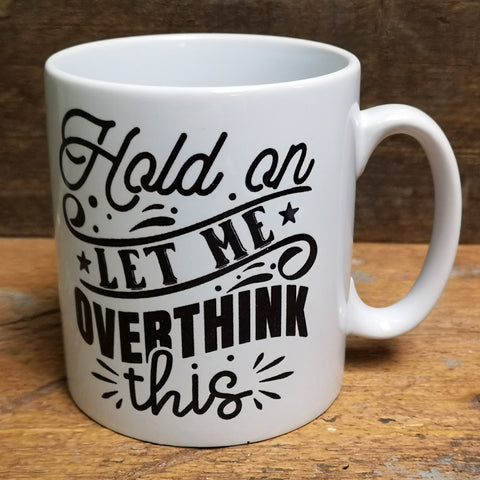 'Hold On, Let Me Overthink This' Quote Mug