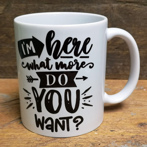 'I'm Here, What More Do You Want' Quote Mug