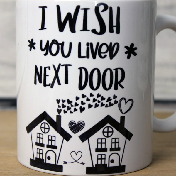 'I Wish you Lived Next Door' Quote Mug